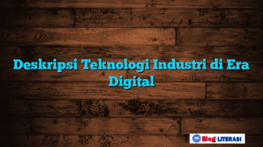 Deskripsi Teknologi Industri di Era Digital