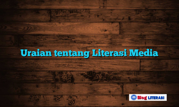 Uraian tentang Literasi Media